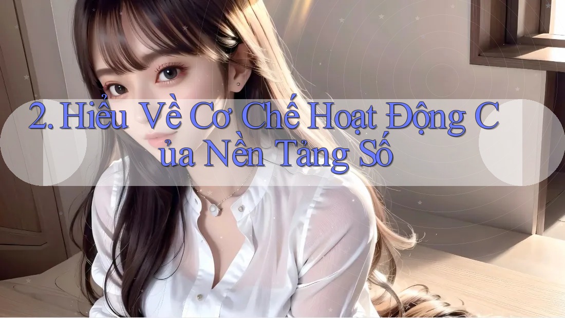 2. Hiểu Về Cơ Chế Hoạt Động Của Nền Tảng Số