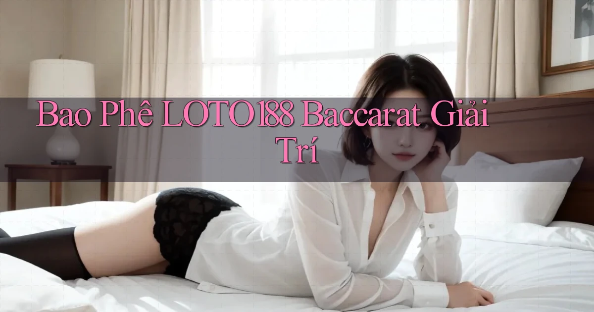 bao phê loto188 baccarat giải trí