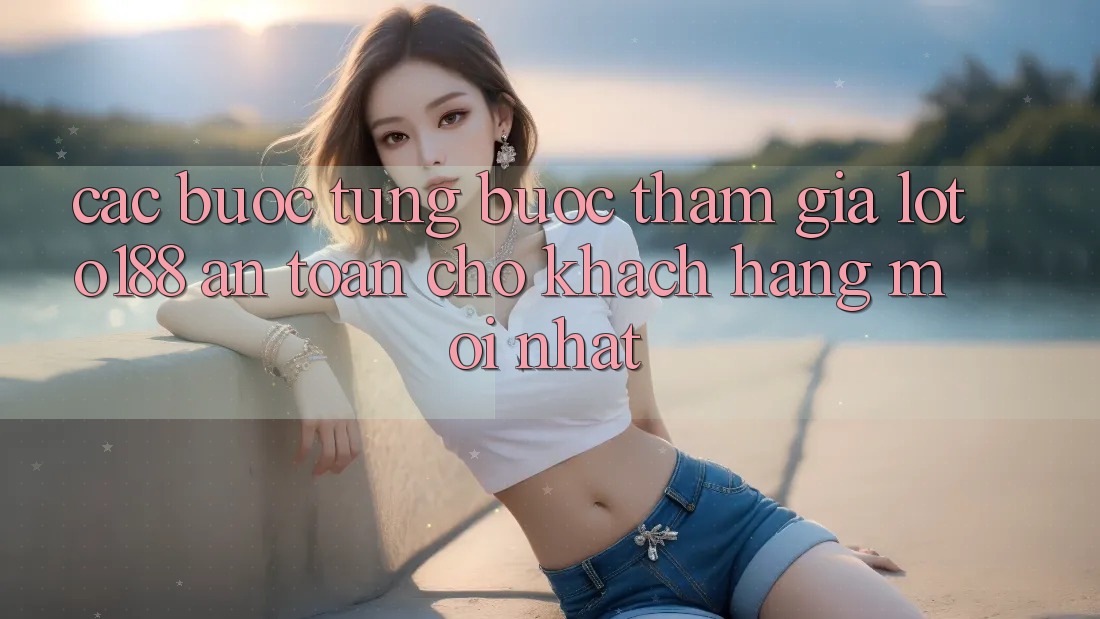 Các bước Từng Bước Tham Gia Loto188 An Toàn Cho Khách hàng Mới nhất