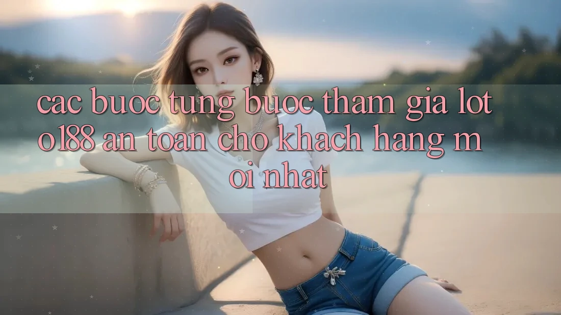 Các bước Từng Bước Tham Gia Loto188 An Toàn Cho Khách hàng Mới nhất
