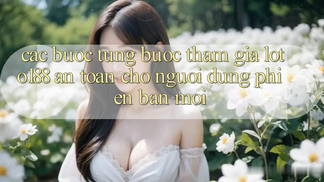 Các bước Từng Bước Tham Gia Loto188 An Toàn Cho Người dùng Phiên bản mới