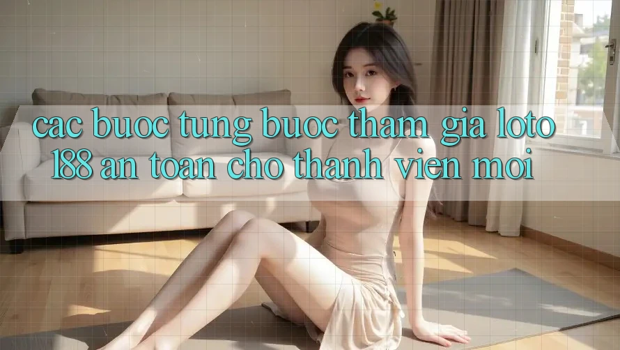 Các bước Từng Bước Tham Gia Loto188 An Toàn Cho Thành Viên Mới