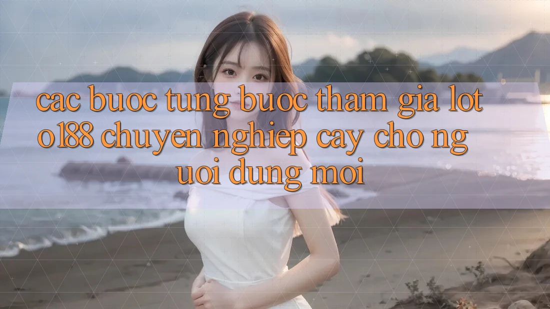 Các bước Từng Bước Tham Gia Loto188 Chuyên nghiệp cậy Cho Người dùng Mới