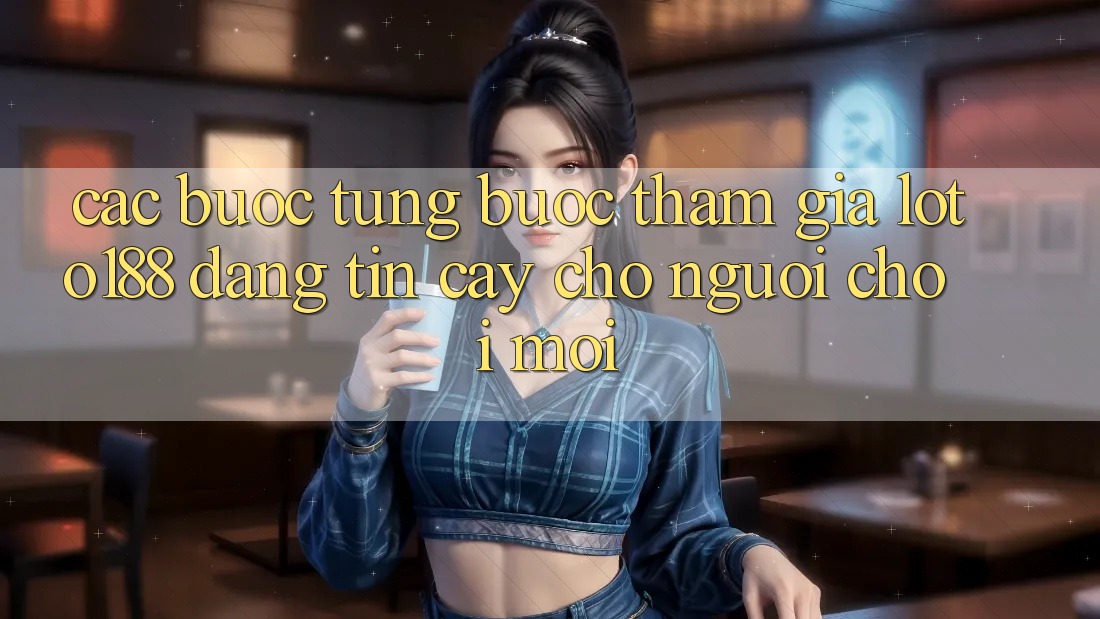 Các bước Từng Bước Tham Gia Loto188 Đáng tin cậy Cho Người chơi Mới