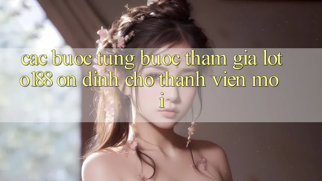 Các bước Từng Bước Tham Gia Loto188 Ổn định Cho Thành Viên Mới