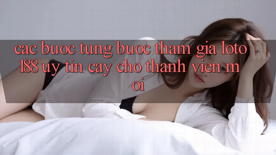 Các bước Từng Bước Tham Gia Loto188 Uy tín cậy Cho Thành Viên Mới