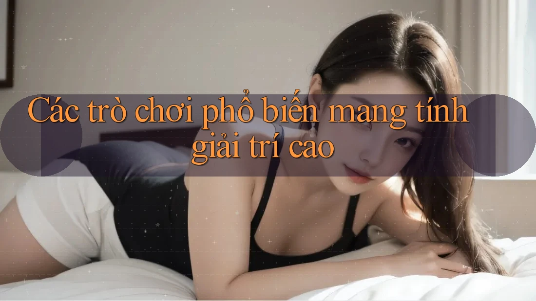 Các trò chơi phổ biến mang tính giải trí cao