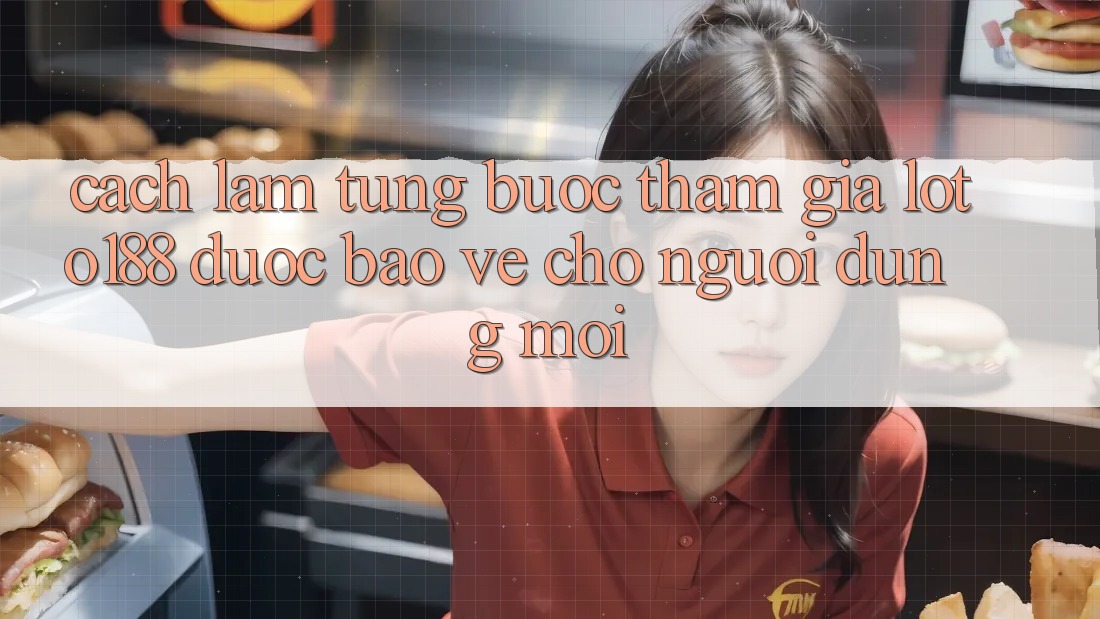 Cách làm Từng Bước Tham Gia Loto188 Được bảo vệ Cho Người dùng Mới