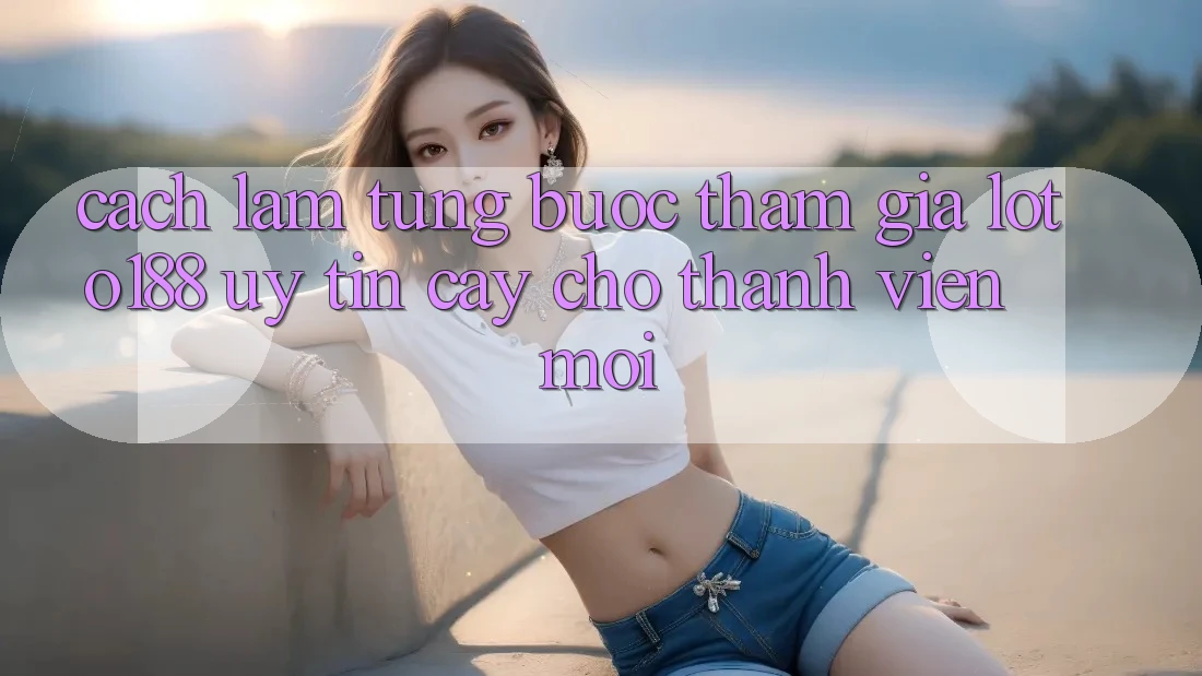 Cách làm Từng Bước Tham Gia Loto188 Uy tín cậy Cho Thành Viên Mới