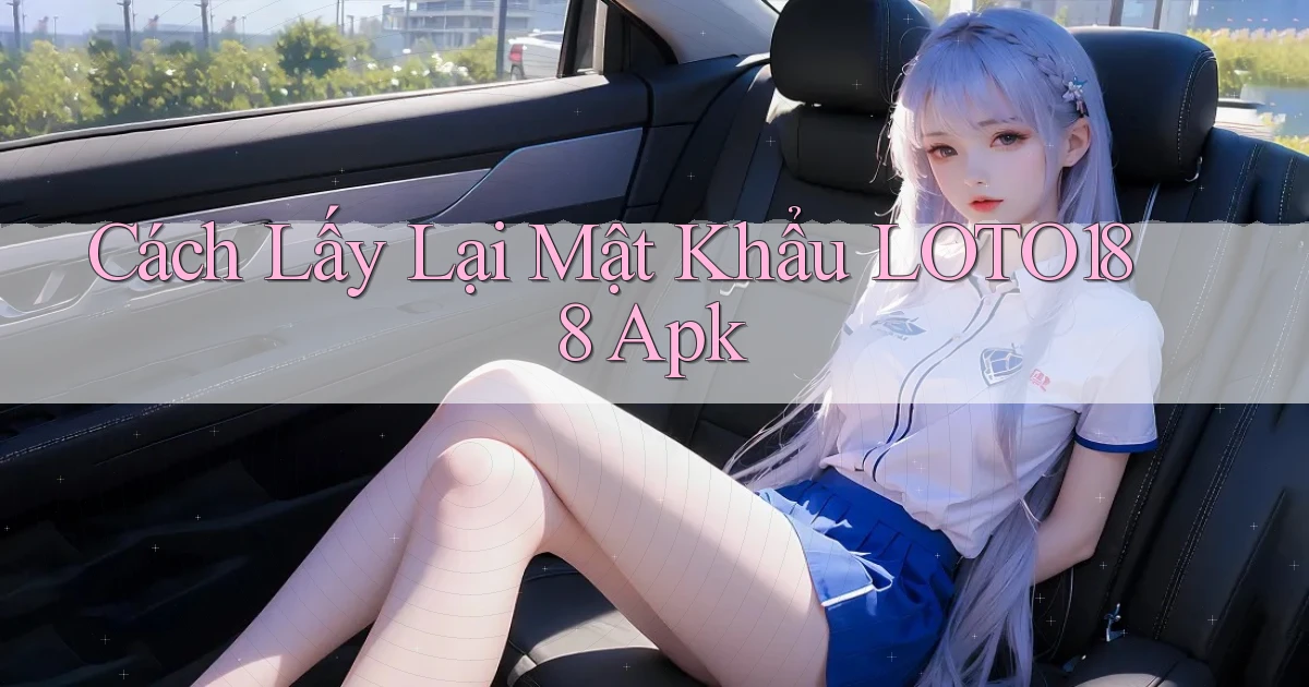 cách lấy lại mật khẩu loto188 apk