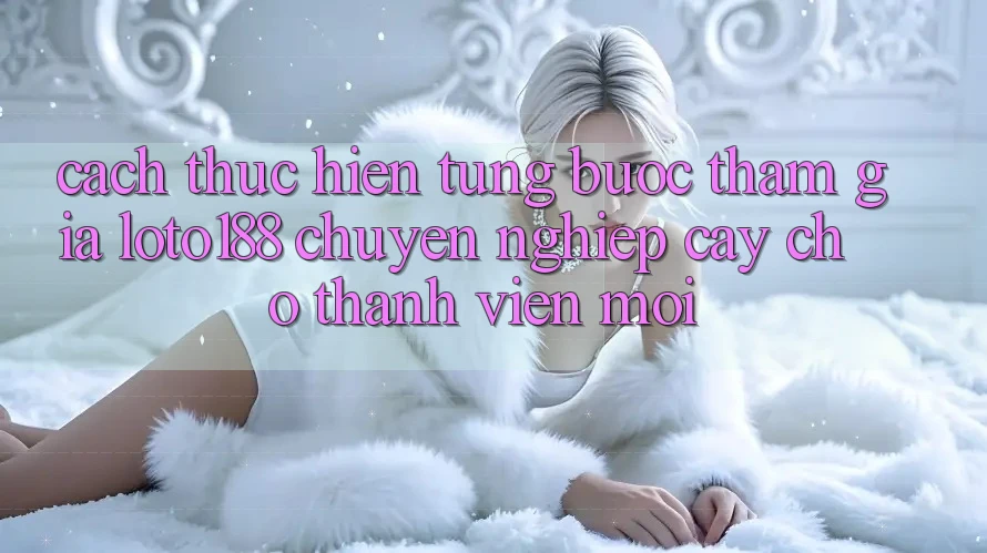 Cách thực hiện Từng Bước Tham Gia Loto188 Chuyên nghiệp cậy Cho Thành Viên Mới