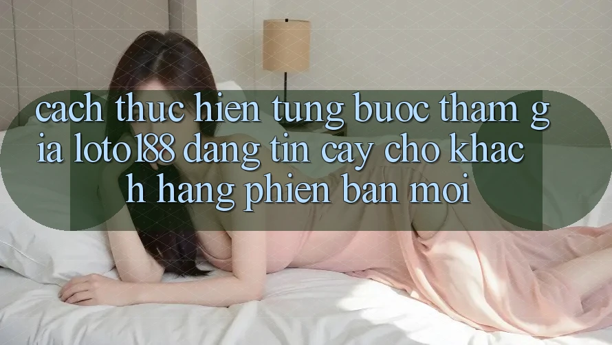 Cách thực hiện Từng Bước Tham Gia Loto188 Đáng tin cậy Cho Khách hàng Phiên bản mới
