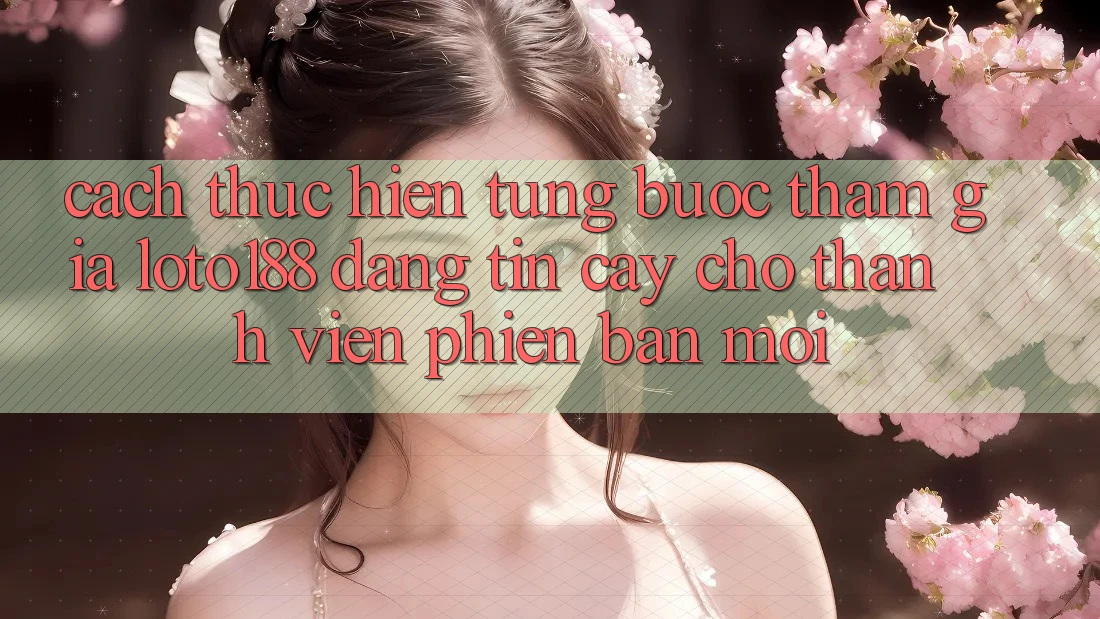 Cách thực hiện Từng Bước Tham Gia Loto188 Đáng tin cậy Cho Thành Viên Phiên bản mới