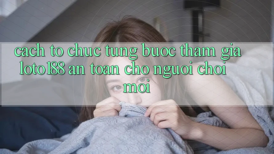 Cách tổ chức Từng Bước Tham Gia Loto188 An Toàn Cho Người chơi Mới