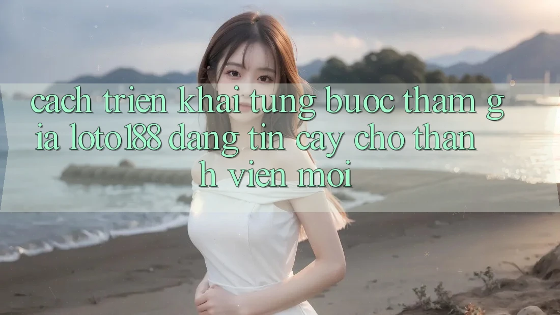 Cách triển khai Từng Bước Tham Gia Loto188 Đáng tin cậy Cho Thành Viên Mới