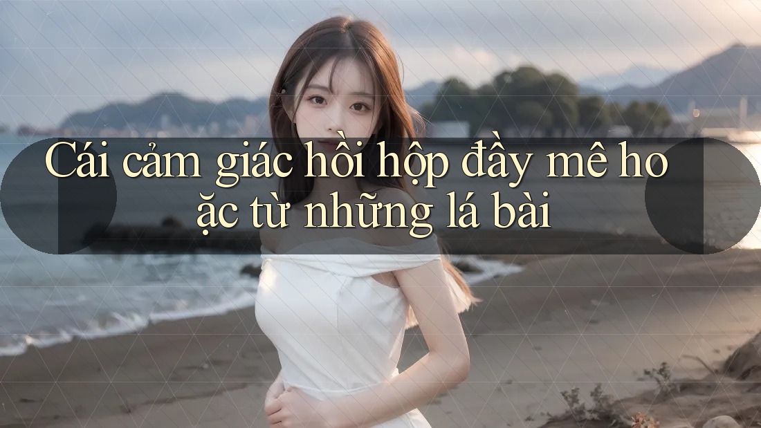 Cái cảm giác hồi hộp đầy mê hoặc từ những lá bài