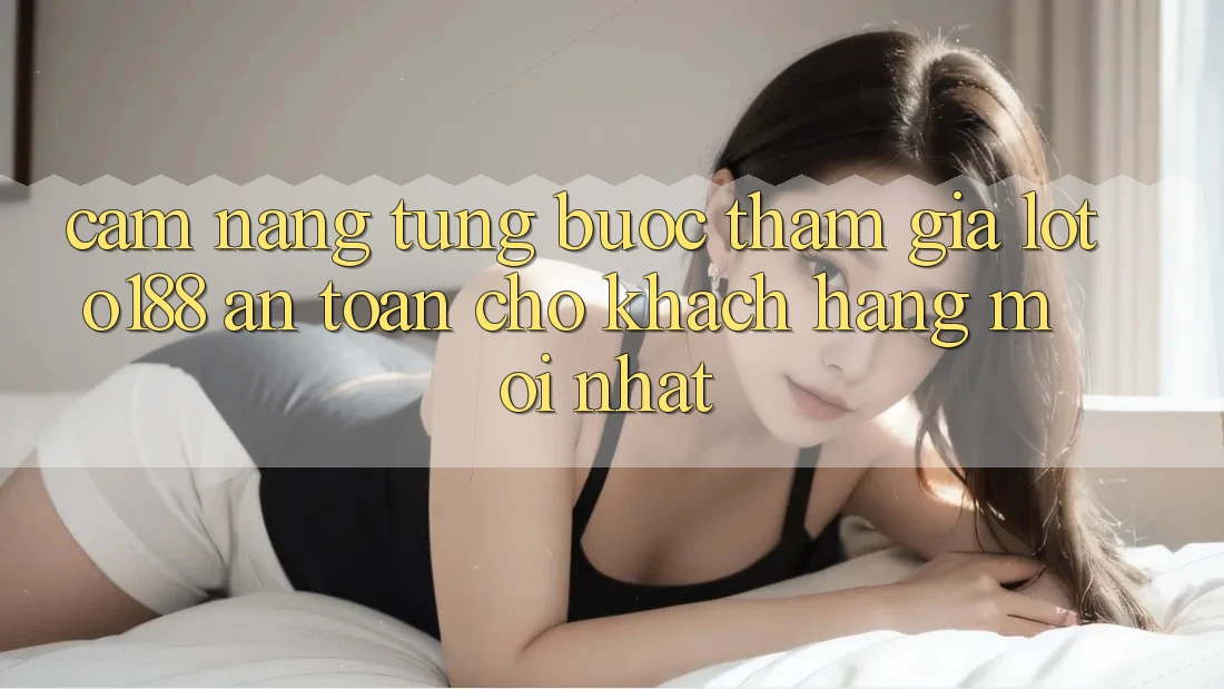Cẩm nang Từng Bước Tham Gia Loto188 An Toàn Cho Khách hàng Mới nhất