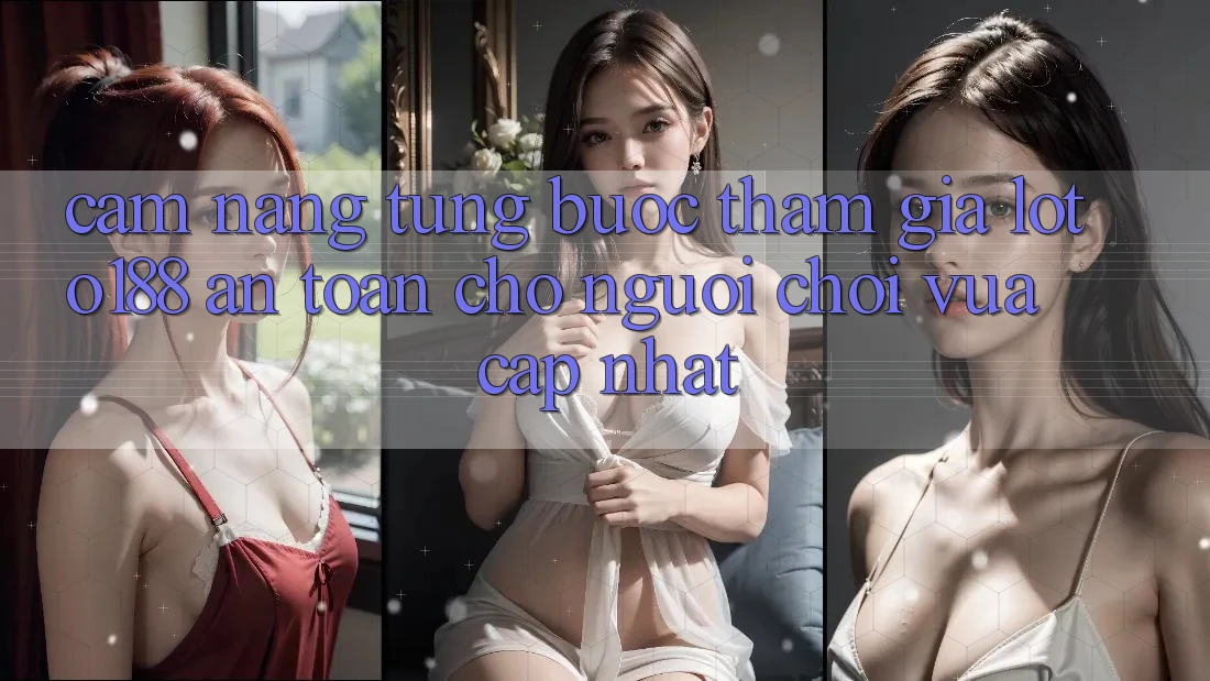 Cẩm nang Từng Bước Tham Gia Loto188 An Toàn Cho Người chơi Vừa cập nhật