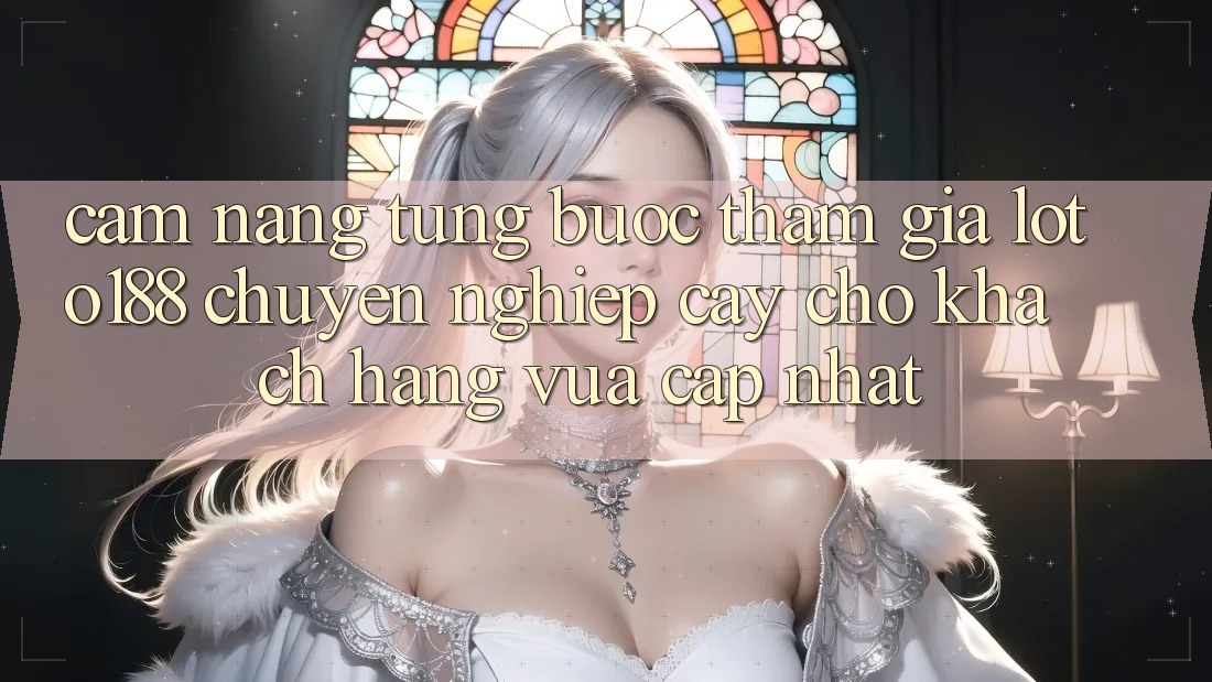 Cẩm nang Từng Bước Tham Gia Loto188 Chuyên nghiệp cậy Cho Khách hàng Vừa cập nhật