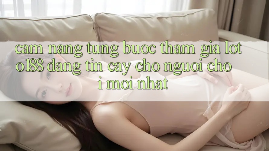 Cẩm nang Từng Bước Tham Gia Loto188 Đáng tin cậy Cho Người chơi Mới nhất