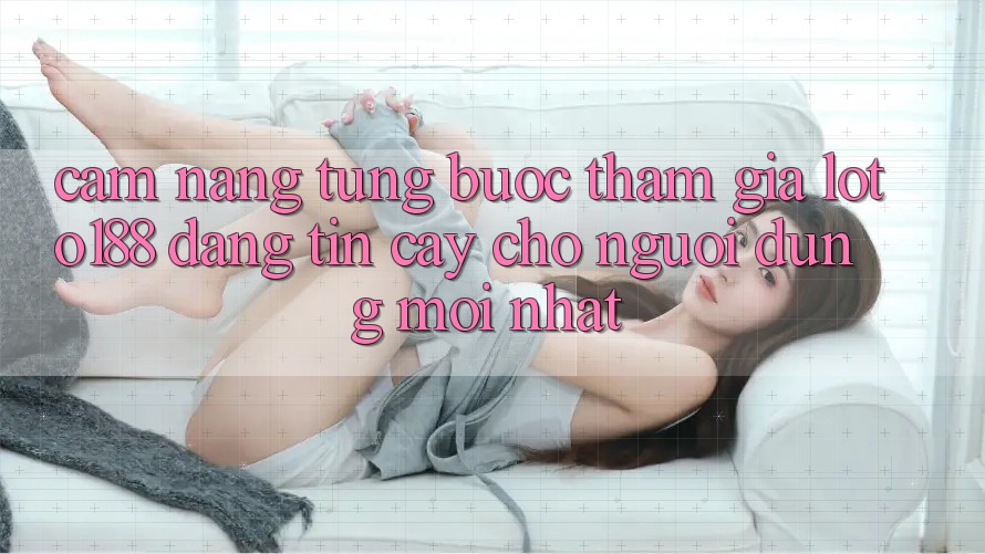 Cẩm nang Từng Bước Tham Gia Loto188 Đáng tin cậy Cho Người dùng Mới nhất