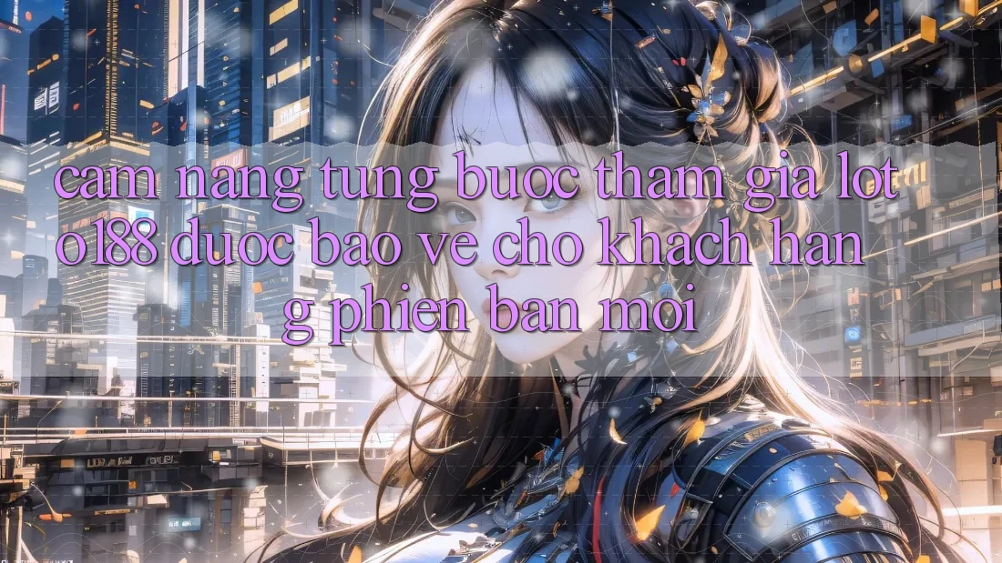 Cẩm nang Từng Bước Tham Gia Loto188 Được bảo vệ Cho Khách hàng Phiên bản mới