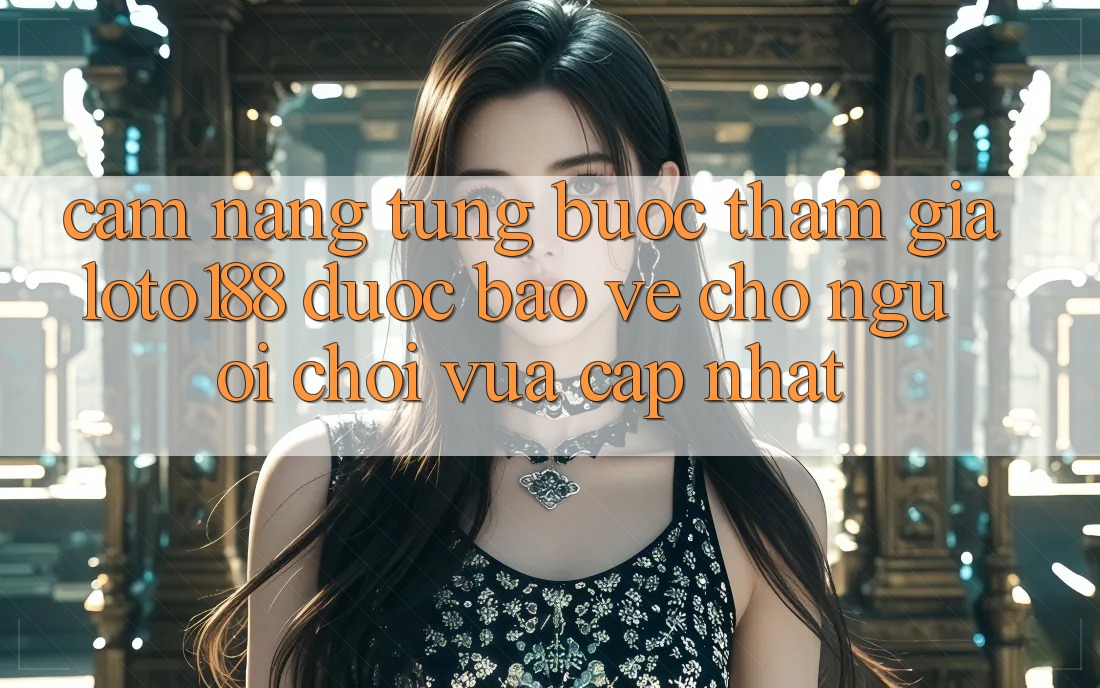 Cẩm nang Từng Bước Tham Gia Loto188 Được bảo vệ Cho Người chơi Vừa cập nhật