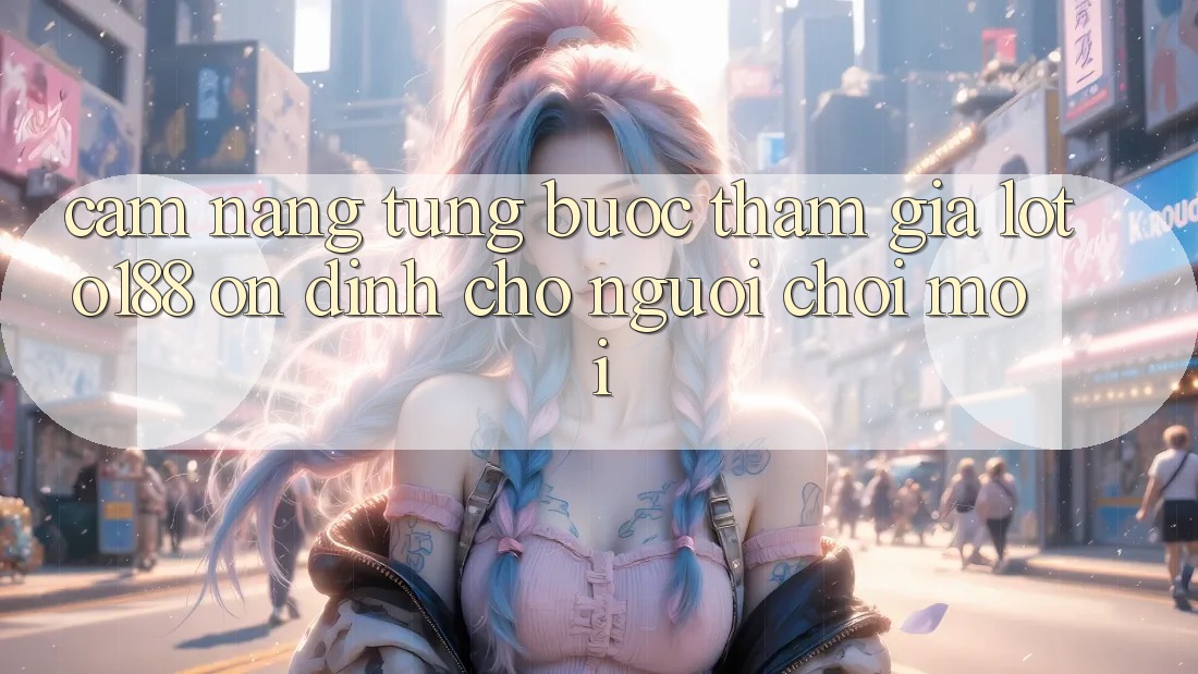 Cẩm nang Từng Bước Tham Gia Loto188 Ổn định Cho Người chơi Mới