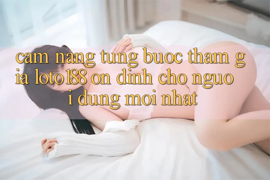 Cẩm nang Từng Bước Tham Gia Loto188 Ổn định Cho Người dùng Mới nhất