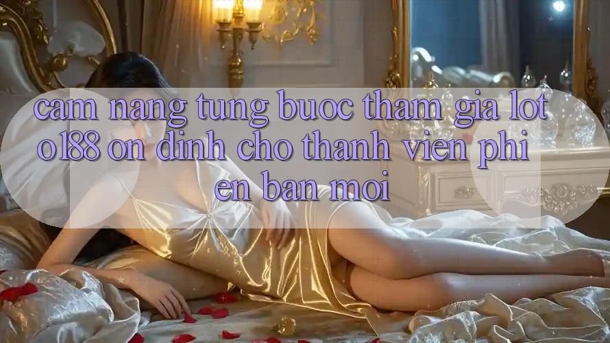 Cẩm nang Từng Bước Tham Gia Loto188 Ổn định Cho Thành Viên Phiên bản mới