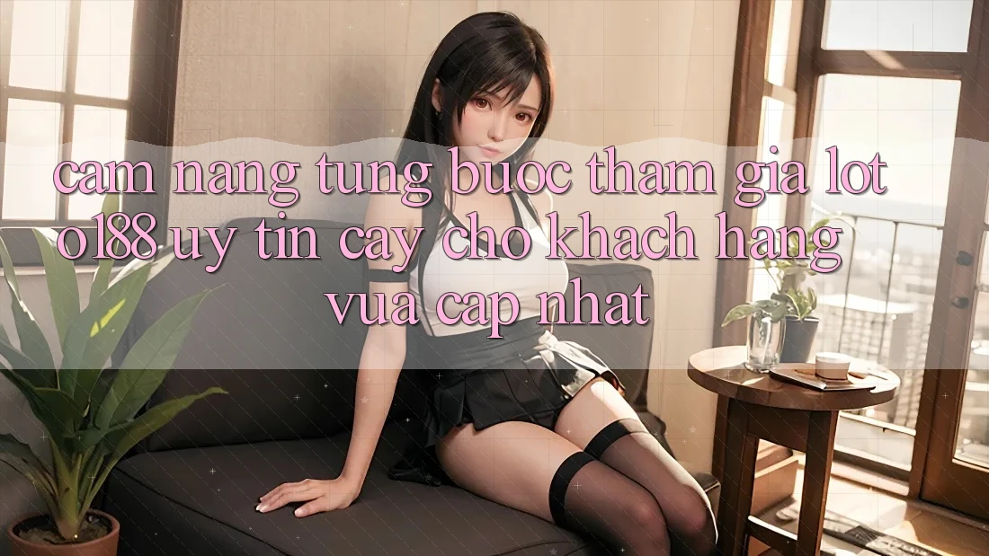 Cẩm nang Từng Bước Tham Gia Loto188 Uy tín cậy Cho Khách hàng Vừa cập nhật