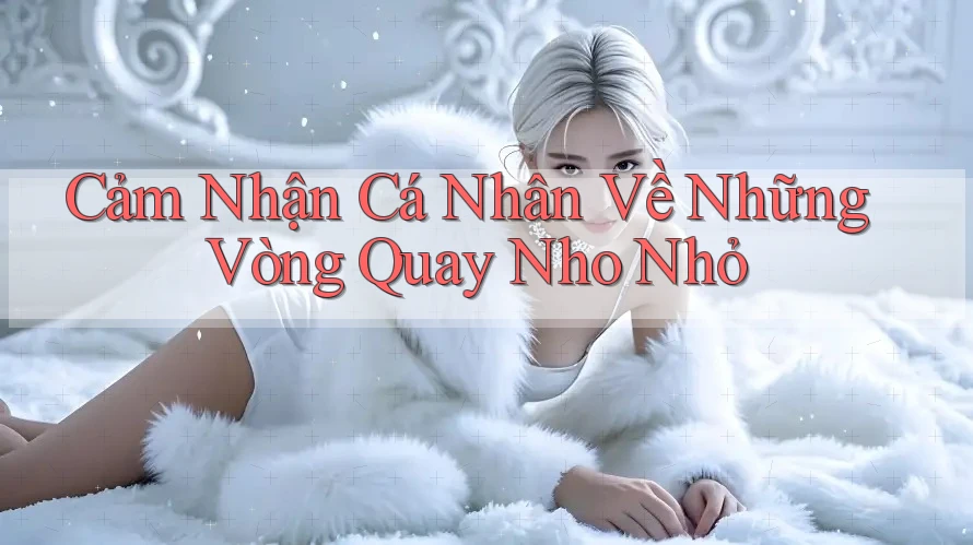 Cảm Nhận Cá Nhân Về Những Vòng Quay Nho Nhỏ