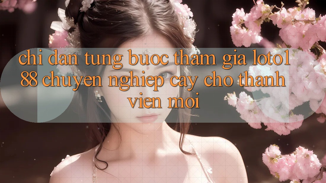 Chỉ dẫn Từng Bước Tham Gia Loto188 Chuyên nghiệp cậy Cho Thành Viên Mới