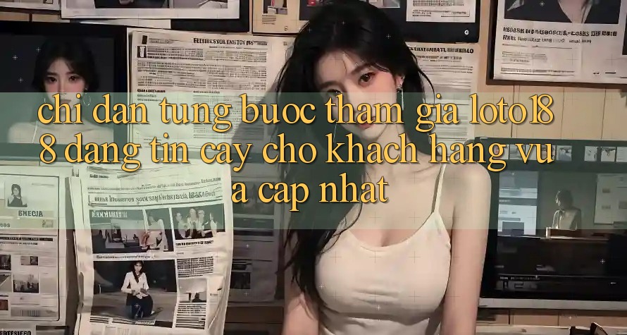 Chỉ dẫn Từng Bước Tham Gia Loto188 Đáng tin cậy Cho Khách hàng Vừa cập nhật