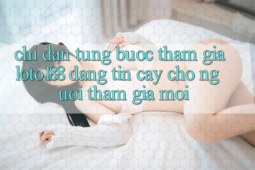 Chỉ dẫn Từng Bước Tham Gia Loto188 Đáng tin cậy Cho Người tham gia Mới
