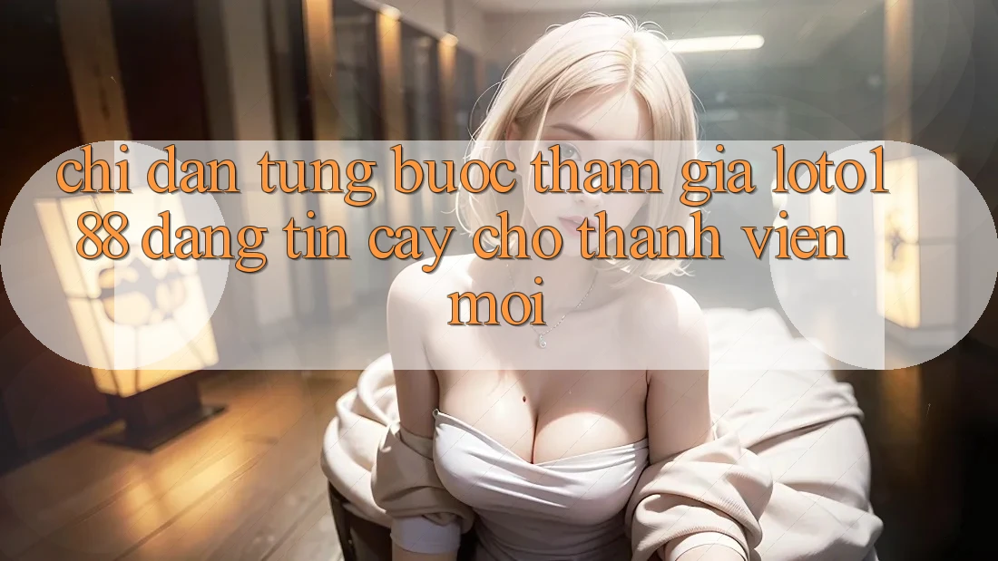 Chỉ dẫn Từng Bước Tham Gia Loto188 Đáng tin cậy Cho Thành Viên Mới