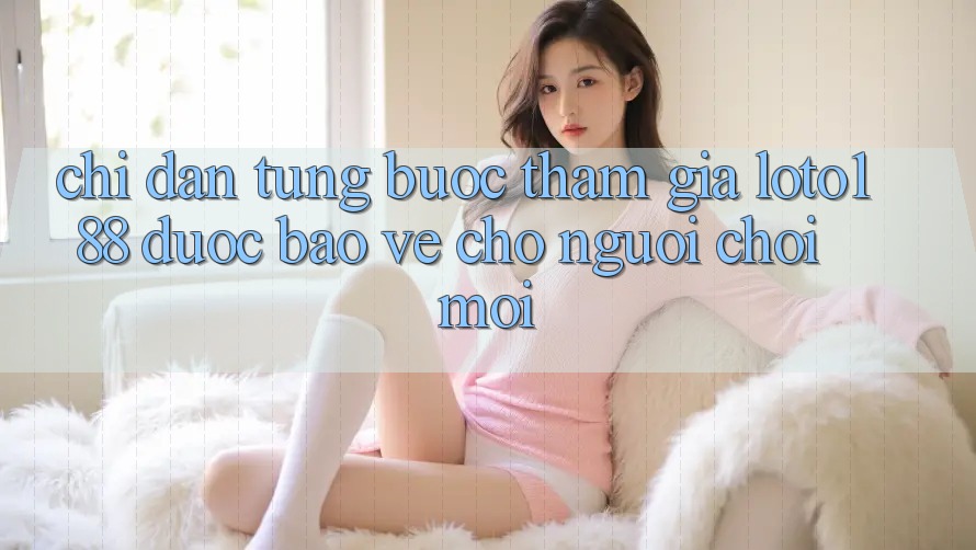 Chỉ dẫn Từng Bước Tham Gia Loto188 Được bảo vệ Cho Người chơi Mới
