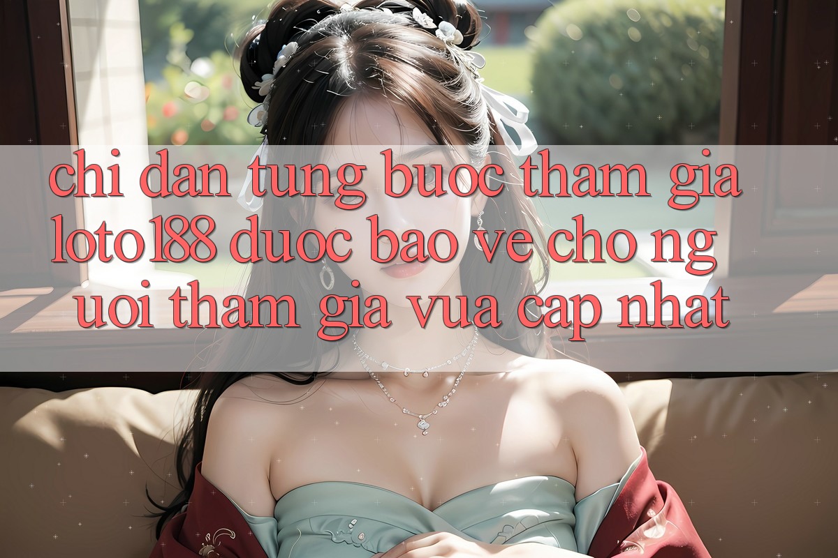 Chỉ dẫn Từng Bước Tham Gia Loto188 Được bảo vệ Cho Người tham gia Vừa cập nhật