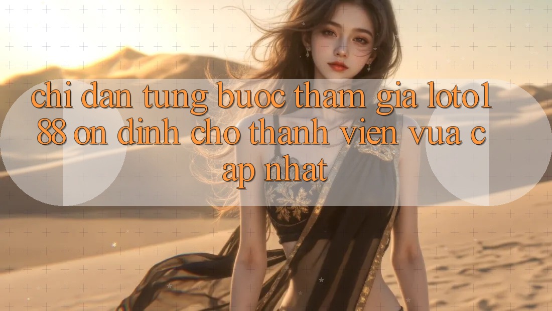 Chỉ dẫn Từng Bước Tham Gia Loto188 Ổn định Cho Thành Viên Vừa cập nhật