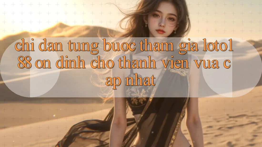 Chỉ dẫn Từng Bước Tham Gia Loto188 Ổn định Cho Thành Viên Vừa cập nhật
