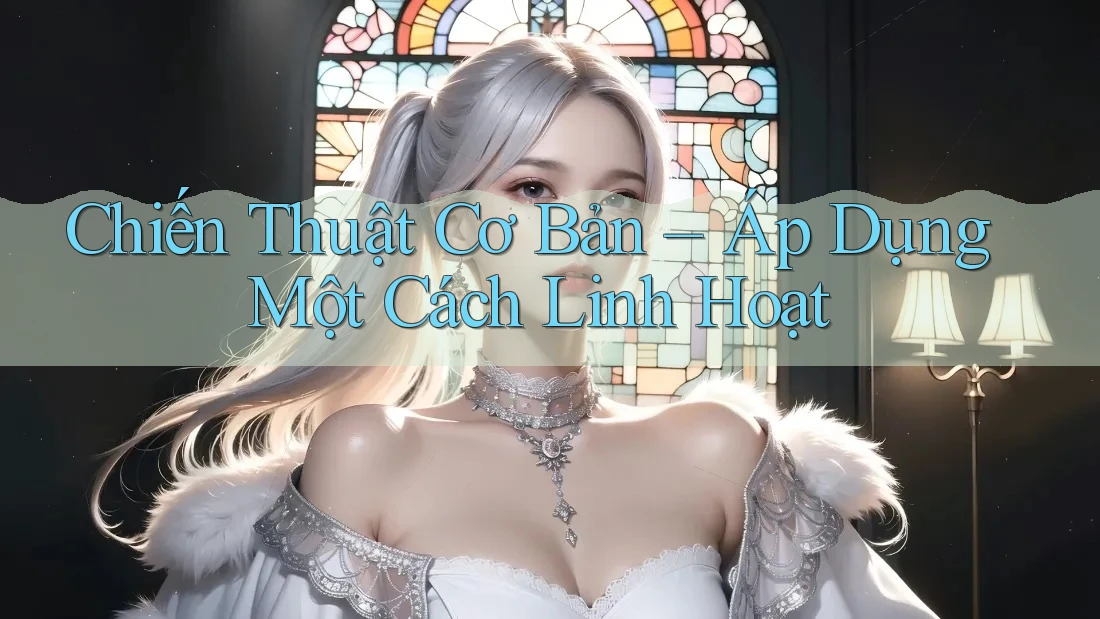 Chiến Thuật Cơ Bản – Áp Dụng Một Cách Linh Hoạt