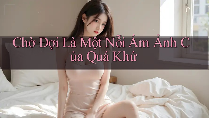 Chờ Đợi Là Một Nỗi Ám Ảnh Của Quá Khứ