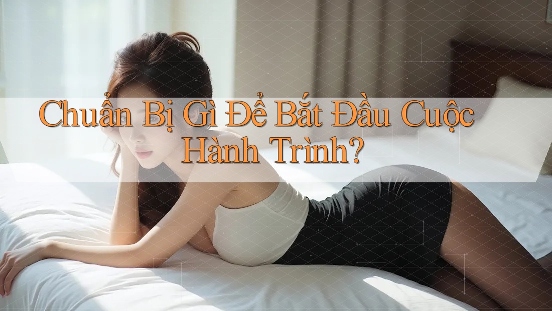 Chuẩn Bị Gì Để Bắt Đầu Cuộc Hành Trình?