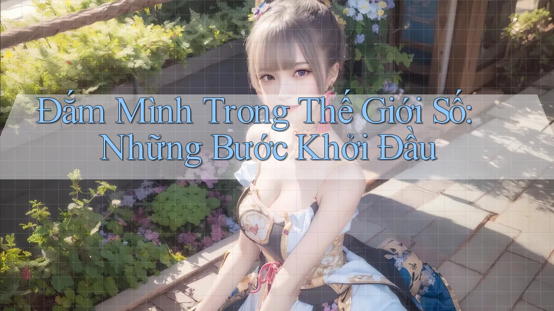 Đắm Mình Trong Thế Giới Số: Những Bước Khởi Đầu