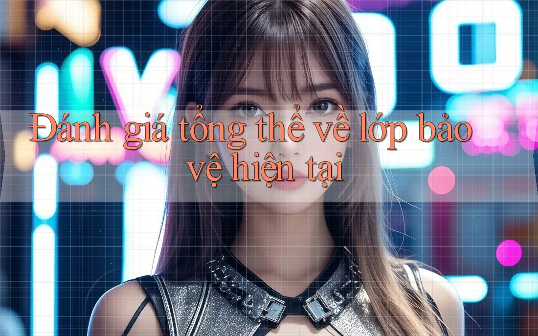 Đánh giá tổng thể về lớp bảo vệ hiện tại