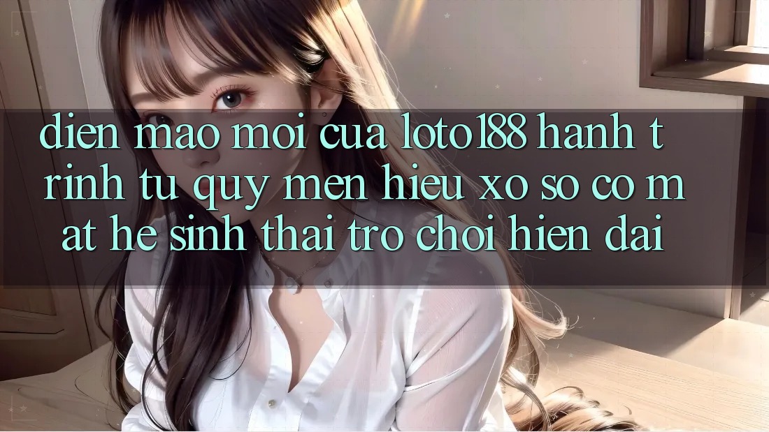 Diện Mạo Mới Của Loto188: Hành Trình Từ Quý mến Hiệu Xổ Số Có mặt Hệ Sinh Thái Trò chơi Hiện Đại
