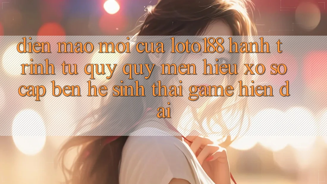 Diện Mạo Mới Của Loto188: Hành Trình Từ Quý quý mến Hiệu Xổ Số Cập bến Hệ Sinh Thái Game Hiện Đại