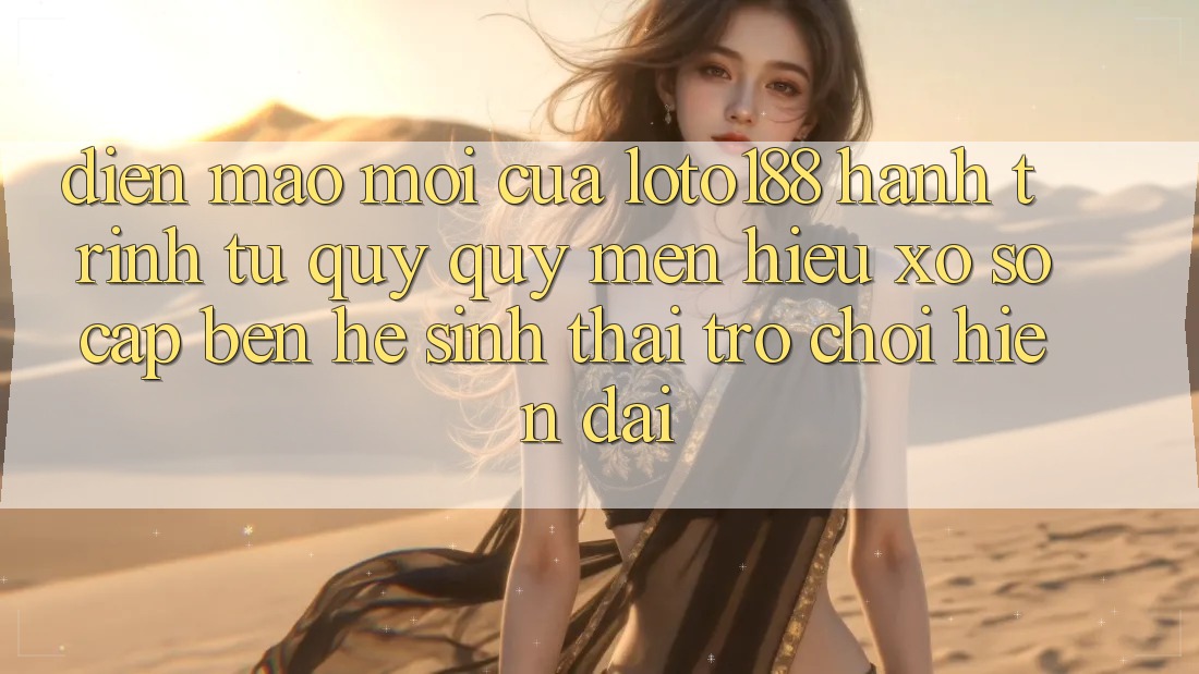 Diện Mạo Mới Của Loto188: Hành Trình Từ Quý quý mến Hiệu Xổ Số Cập bến Hệ Sinh Thái Trò chơi Hiện Đại