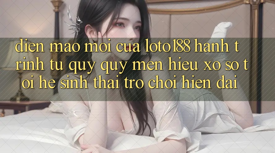 Diện Mạo Mới Của Loto188: Hành Trình Từ Quý quý mến Hiệu Xổ Số Tới Hệ Sinh Thái Trò chơi Hiện Đại