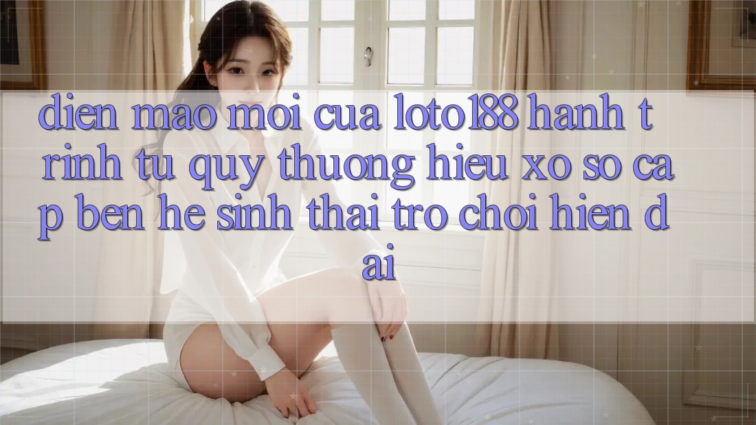 Diện Mạo Mới Của Loto188: Hành Trình Từ Quý thương Hiệu Xổ Số Cập bến Hệ Sinh Thái Trò chơi Hiện Đại